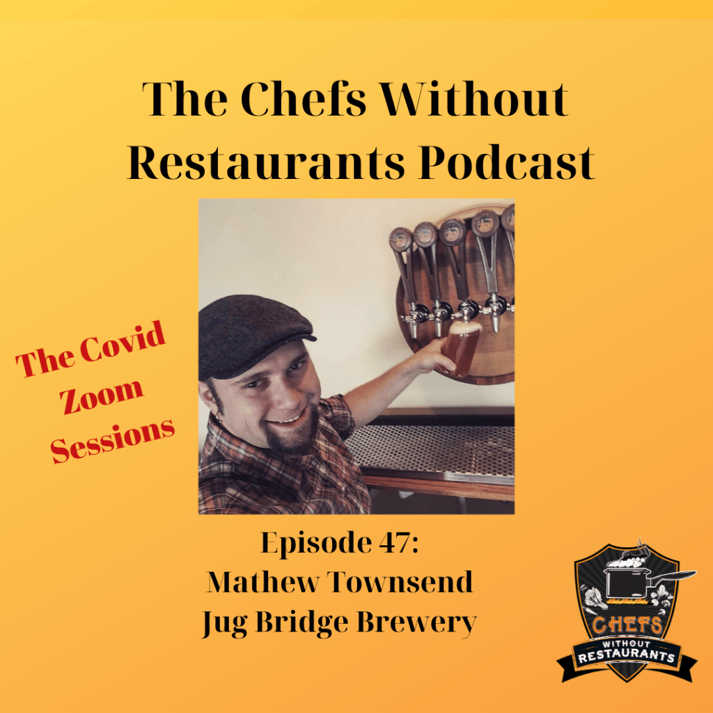 The Chefs Without Restaurants Podcast - Episode 47 The Challenges of Opening a Brewery and the Impact of Covid-19 - A Discussion with Matthew Townsend of Jug Bridge Brewery