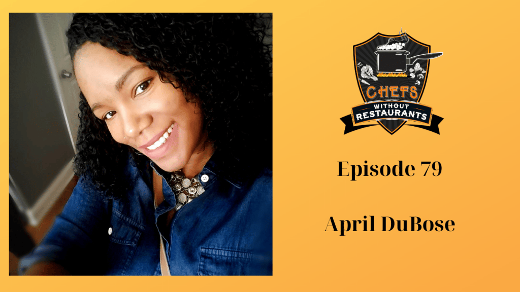 The Chefs Without Restaurants Podcast – Episode 79 Culinary Instructor April DuBose - Teaching, Nostalgia and the Loneliness of Entrepreneurship